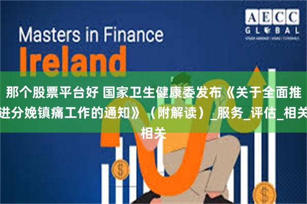 那个股票平台好 国家卫生健康委发布《关于全面推进分娩镇痛工作的通知》（附解读）_服务_评估_相关