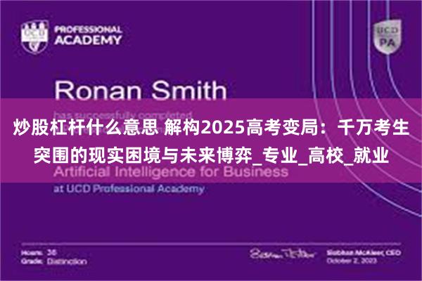 炒股杠杆什么意思 解构2025高考变局：千万考生突围的现实困境与未来博弈_专业_高校_就业