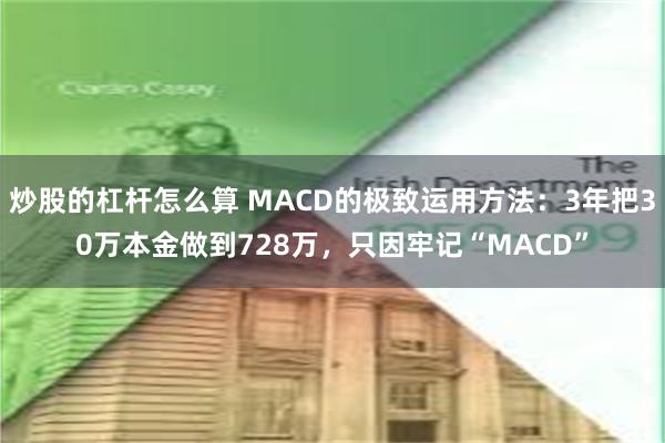 炒股的杠杆怎么算 MACD的极致运用方法：3年把30万本金做到728万，只因牢记“MACD”