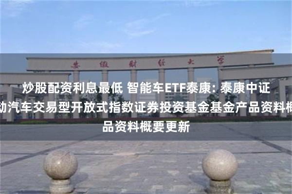 炒股配资利息最低 智能车ETF泰康: 泰康中证智能电动汽车交易型开放式指数证券投资基金基金产品资料概要更新
