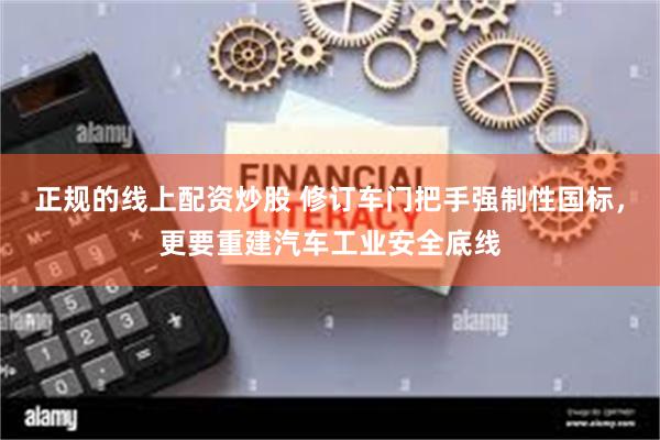 正规的线上配资炒股 修订车门把手强制性国标，更要重建汽车工业安全底线